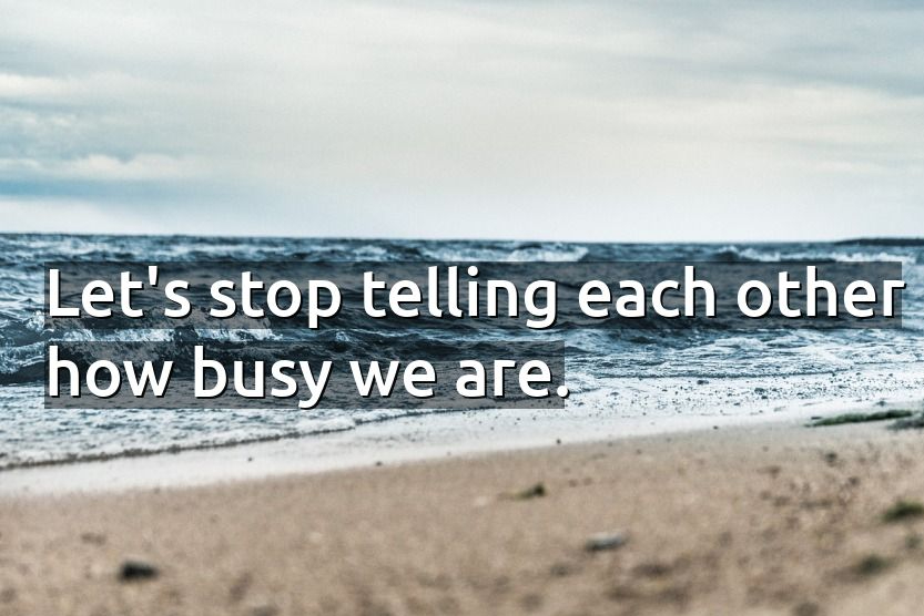 The Art of Not Being A Busy&nbsp;Body